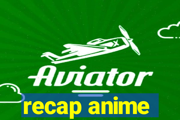 recap anime